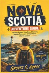 Nova Scotia Adventure guide - Groves O Ayres - 9798198771666