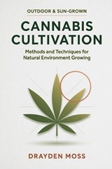 Outdoor & Sun-Grown Cannabis Cultivation - Drayden Moss - 9798198824065