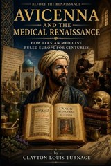Avicenna and the Medical Renaissance - Clayton Louis Turnage - 9798198839496
