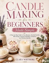 Candle Making for Beginners Made Simple - Clara Whitmore - 9798198859029