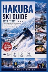 Hakuba Ski Guide 2026/2027 - Daniel K Sutton - 9798198935228