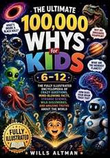 The Ultimate 100,000 Whys for Kids 6-12 - Wills Altman - 9798198984417
