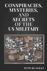 Conspiracies, Mysteries, and Secrets of the US Military - Seth Blanken - 9798199019279