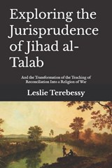 Exploring the Jurisprudence of Jihad al-Talab - Leslie Terebessy - 9798199025768
