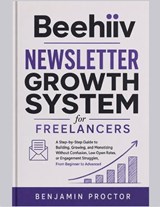 Beehiiv Newsletter Growth System for Freelancers - Benjamin Proctor - 9798199049085