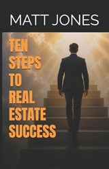 Ten Steps to Real Estate Success - Matt Jones - 9798199081016