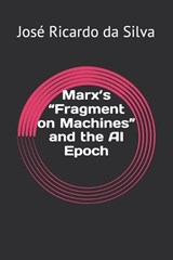 Marx's "Fragment on Machines" and the AI Epoch - José Ricardo Da Silva - 9798199083843