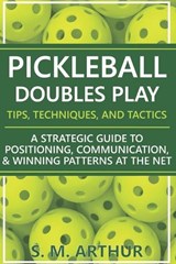 Pickleball Doubles Play - Tips, Techniques, and Tactics - S M Arthur - 9798199199780