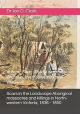 Scars in the Landscape Aboriginal massacres and killings in North-western Victoria, 1836 - 1850 - Ian D Clark - 9798199223065