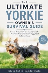 The Ultimate Yorkie Owner's Survival Guide - Stevi Siber-Sanderowitz - 9798199226677