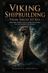 Viking Shipbuilding from Sagas to Sea - Magnus A Keelholt - 9798199276115