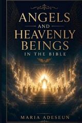 Angels and Heavenly Beings In The Bible - Maria Adeseun - 9798199280525