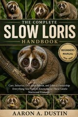 The Complete Slow Loris Handbook - Aaron A Dustin - 9798199302722