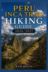 Peru Inca Trail Hiking Guide 2026-2027 - Ann Holts - 9798199378505
