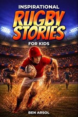 Inspirational Rugby Stories for Kids - Ben Arsol - 9798199383165