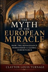 The Myth of the European Miracle - Clayton Louis Turnage - 9798199392075
