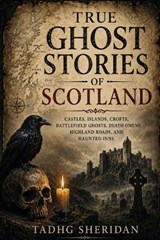 True Ghost Stories of Scotland - Tadhg Sheridan - 9798199472289