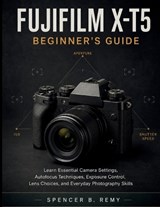 Fujifilm X-T5 Beginner's Guide - Spencer B Remy - 9798199544795