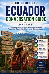 The Complete Ecuador Conversation Guide - Liora Crest - 9798199556620