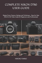 Complete Nikon D780 User Guide - Hiroko Emiko - 9798199629102