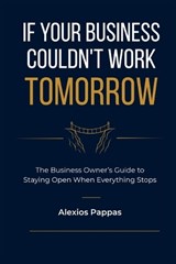 If Your Business Couldn't Work Tomorrow - Alexios Pappas - 9798199631914