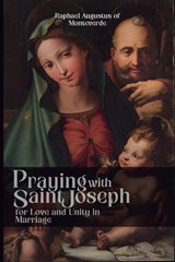 Praying with Saint Joseph for Love and Unity in Marriage - Raphael Augustus Of Monteverde - 9798199636476