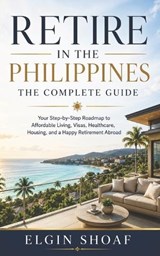 Retire in the Philippines - Elgin Shoaf - 9798199644549