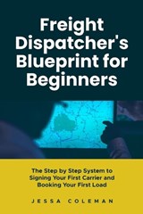 Freight Dispatcher's Blueprint for Beginners - Jessa Coleman - 9798199706452