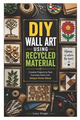 DIY Wall Art Using Recycled Material - Larry Wright - 9798199830645