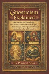 Gnosticism Explained - The Practical Atlas - 9798199861397