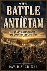 The Battle of Antietam - David A Griner - 9798199873680