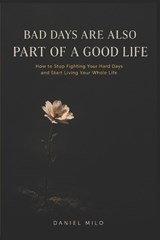 Bad Days Are Also Part of a Good Life - Daniel Milo - 9798199901406
