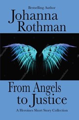 From Angels to Justice: A Heroines Short Story Collection - Johanna Rothman - 9798201089931