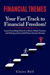 Financial Themes: Your Fast Track to Financial Freedom! Learn Everything There Is to Know About Finances and Setting Up Successful Passive Income Streams - Claire Bell - 9798201191108