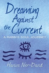 Dreaming Against the Current: A Rabbi's Soul Journey - Haviva Ner-David - 9798201241469