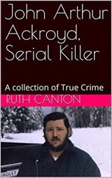 John Arthur Ackroyd, Serial Killer - Ruth Canton - 9798201411220