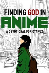 Finding God in Anime: A Devotional for Otakus - Laura A. Grace ; Moriah Jane ; E.N. Chaffin ; Angela R. Watts ; Jessica Bertrand ; C.O. Bonham ; Amy Lynn Mcconahy ; Kandi J Wyatt ; Hannah Carter ; SJ Barnard ; Reneé Le Vine ; Daniel Andrade ; Joshua Reid ; Nathan Peterson ; Morgan L. Busse ; H. S. J. W - 9798201435561