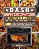 DASH Convection Toaster Oven Cooker Cookbook 2021:600 Budget-Friendly Recipes to Eating Well, Looking Amazing, and Feeling Great - Patrice Karst ; Amy Ocampo - 9798201539917