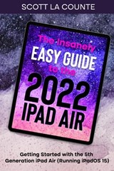 The Insanely Easy Guide to the 2022 iPad Air: Getting Started with the 5th Generation iPad Air (Running iPadOS 15) - Scott La Counte - 9798201761462