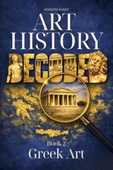 Art History Decoded. Greek Art - Roberto Russo - 9798201837327