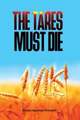 The Tares Must Die - Akwasi Agyemang Prempeh - 9798201929152