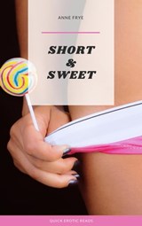Short & Sweet: Quick Erotic Reads - Anne Frye - 9798201937003