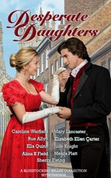 Desperate Daughters: A Bluestocking Belles Collection with Friends - Bluestocking Belles ; Caroline Warfield ; Mary Lancaster ; Rue Allyn ; Elizabeth Ellen Carter ; Ella Quinn ; Jude Knight ; Alina K Filed ; Meara Platt ; Sherry Ewing ; Susana Ellis - 9798201971175