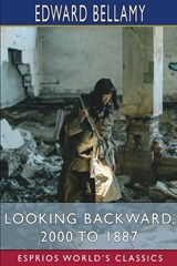 Looking Backward, 2000 to 1887 (Esprios Classics) - Edward Bellamy - 9798210127969