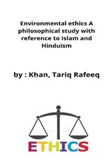 Environmental ethics A philosophical study with reference to Islam and Hinduism - TARIQ RAFEEQ,  Khan - 9798210216731