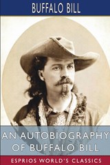 An Autobiography of Buffalo Bill (Esprios Classics) - Buffalo Bill - 9798210894946