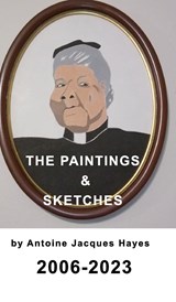 The Paintings and Sketches by Antoine Jacques Hayes 2006-2023 - Antoine Jacques Hayes - 9798211456709