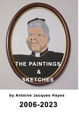 The Paintings and Sketches by Antoine Jacques Hayes 2006-2023 - Antoine Jacques Hayes - 9798211456716