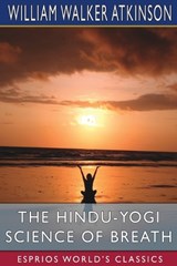 The Hindu-Yogi Science of Breath (Esprios Classics) - William Walker Atkinson - 9798211727694