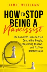 How to Stop Being a Narcissist - Jamie Williams - 9798215024843